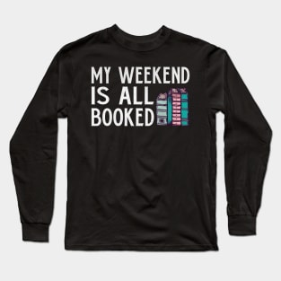 My Weekend is All Booked Funny Book Lover Gift Long Sleeve T-Shirt